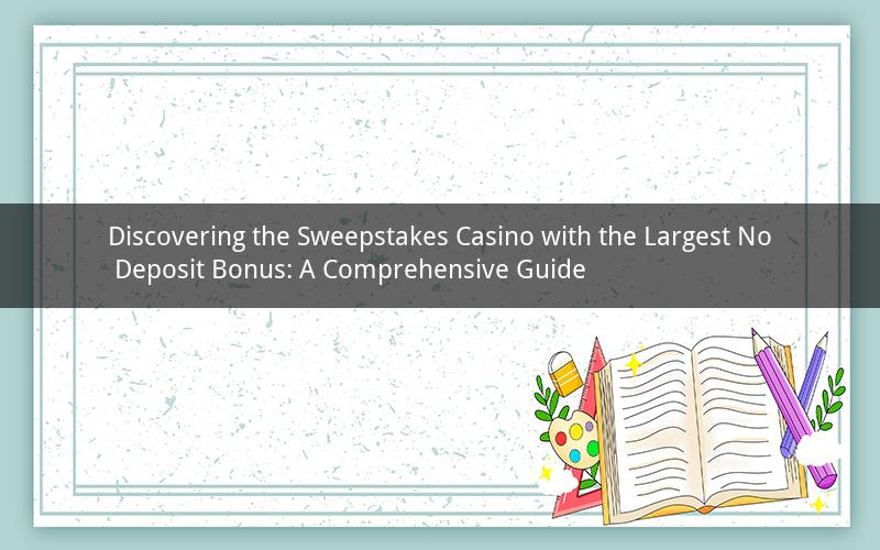 Discovering the Sweepstakes Casino with the Largest No Deposit Bonus: A Comprehensive Guide