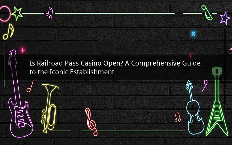 Is Railroad Pass Casino Open? A Comprehensive Guide to the Iconic Establishment