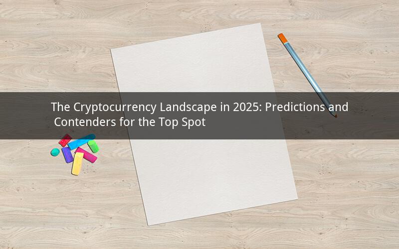 The Cryptocurrency Landscape in 2025: Predictions and Contenders for the Top Spot