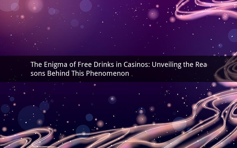 The Enigma of Free Drinks in Casinos: Unveiling the Reasons Behind This Phenomenon