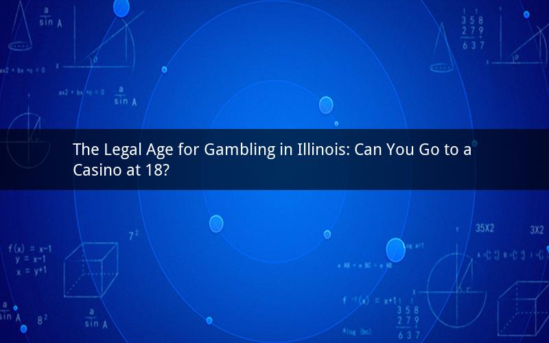 The Legal Age for Gambling in Illinois: Can You Go to a Casino at 18?