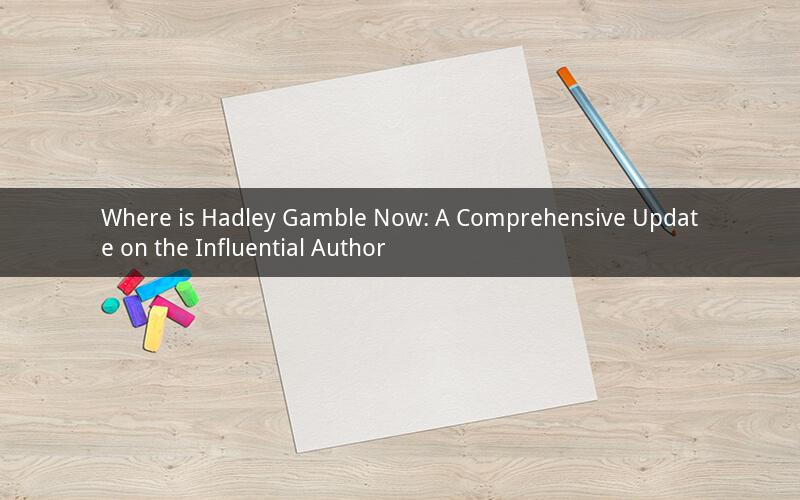 Where is Hadley Gamble Now: A Comprehensive Update on the Influential Author