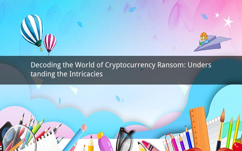 Decoding the World of Cryptocurrency Ransom: Understanding the Intricacies
