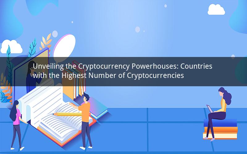 Unveiling the Cryptocurrency Powerhouses: Countries with the Highest Number of Cryptocurrencies