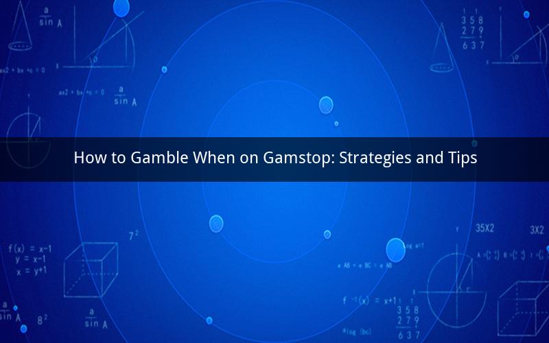 How to Gamble When on Gamstop: Strategies and Tips