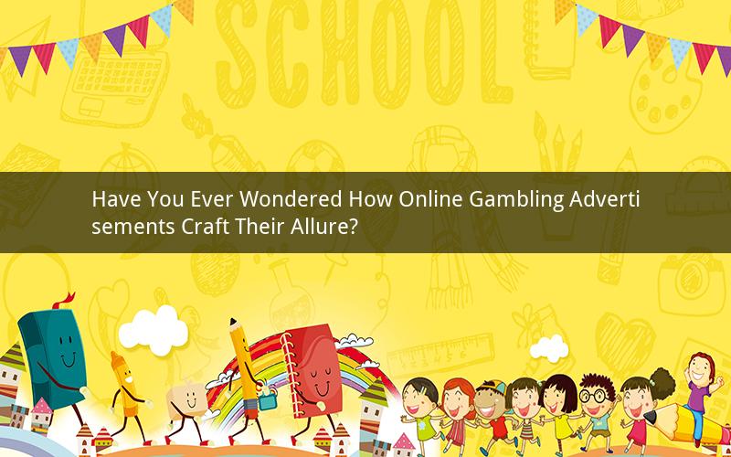 Have You Ever Wondered How Online Gambling Advertisements Craft Their Allure?