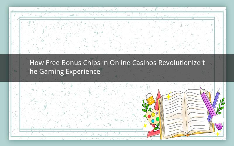 How Free Bonus Chips in Online Casinos Revolutionize the Gaming Experience