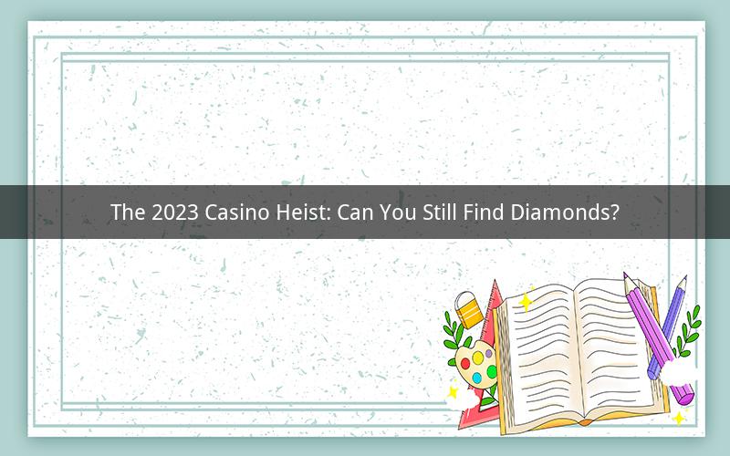The 2023 Casino Heist: Can You Still Find Diamonds?