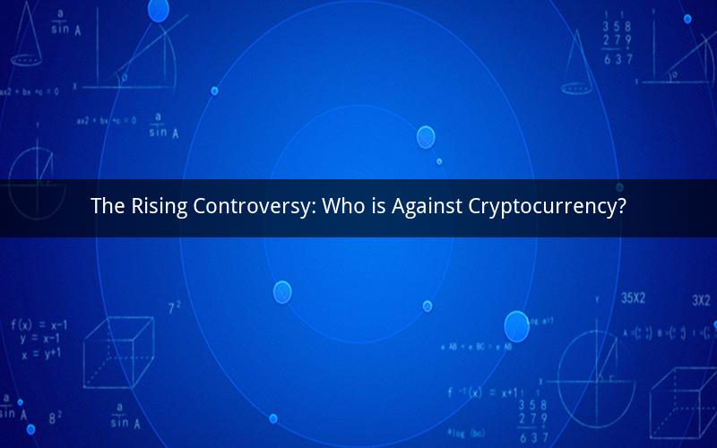 The Rising Controversy: Who is Against Cryptocurrency?