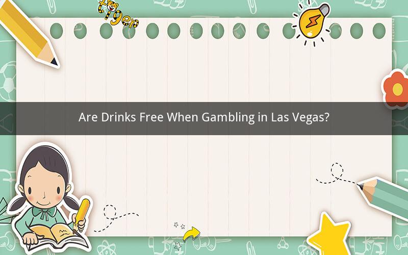 Are Drinks Free When Gambling in Las Vegas?