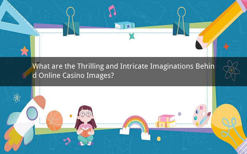 What are the Thrilling and Intricate Imaginations Behind Online Casino Images?