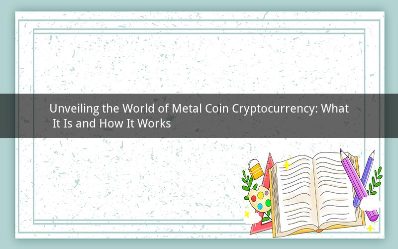 Unveiling the World of Metal Coin Cryptocurrency: What It Is and How It Works