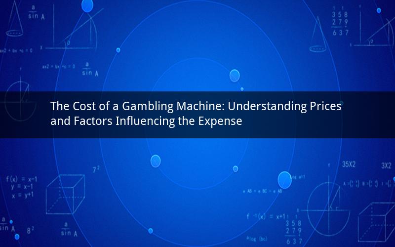 The Cost of a Gambling Machine: Understanding Prices and Factors Influencing the Expense