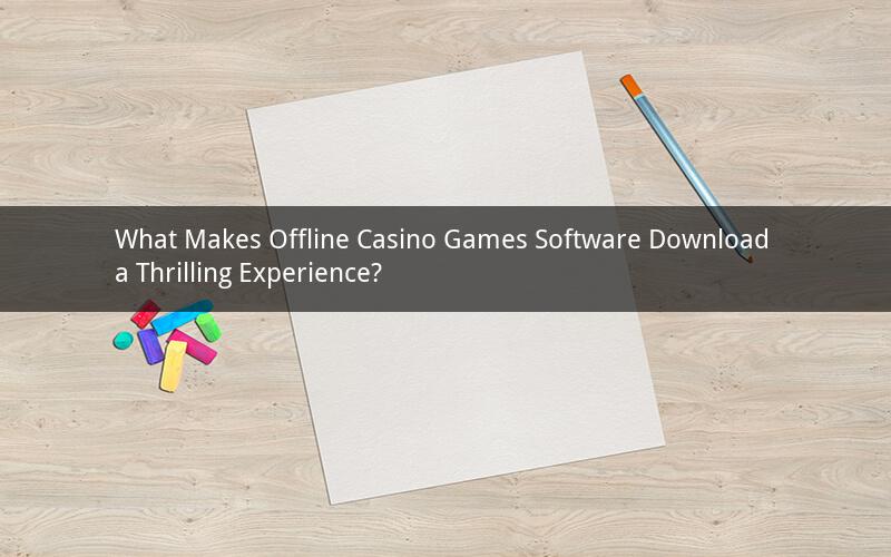 What Makes Offline Casino Games Software Download a Thrilling Experience?