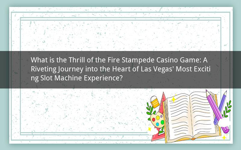 What is the Thrill of the Fire Stampede Casino Game: A Riveting Journey into the Heart of Las Vegas' Most Exciting Slot Machine Experience?