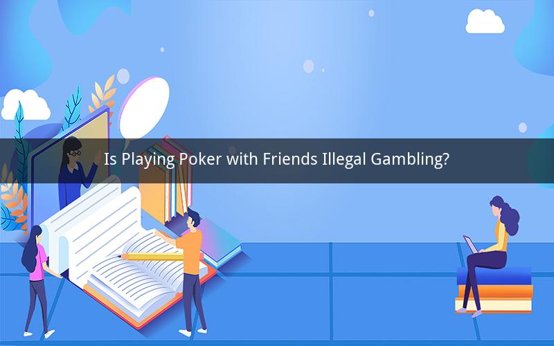 Is Playing Poker with Friends Illegal Gambling?