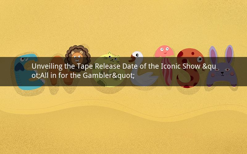 Unveiling the Tape Release Date of the Iconic Show "All in for the Gambler"