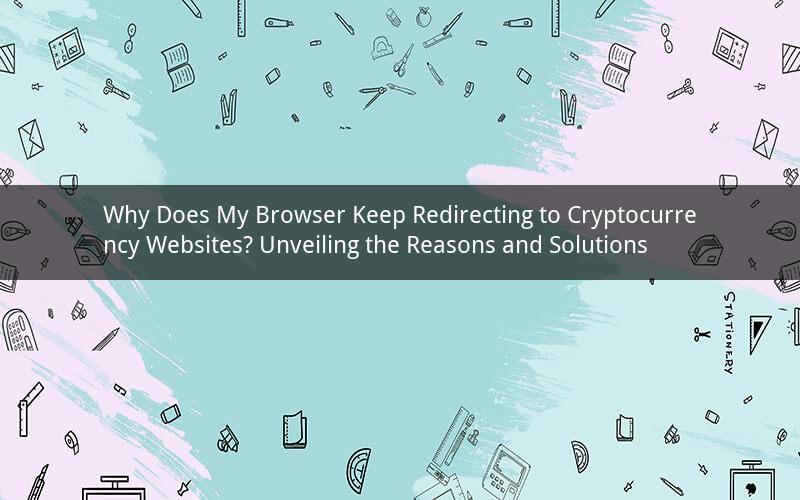 Why Does My Browser Keep Redirecting to Cryptocurrency Websites? Unveiling the Reasons and Solutions