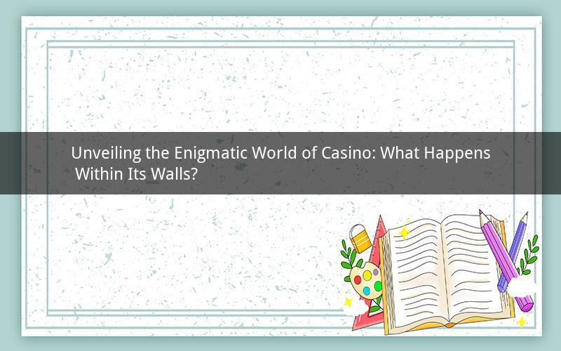 Unveiling the Enigmatic World of Casino: What Happens Within Its Walls?