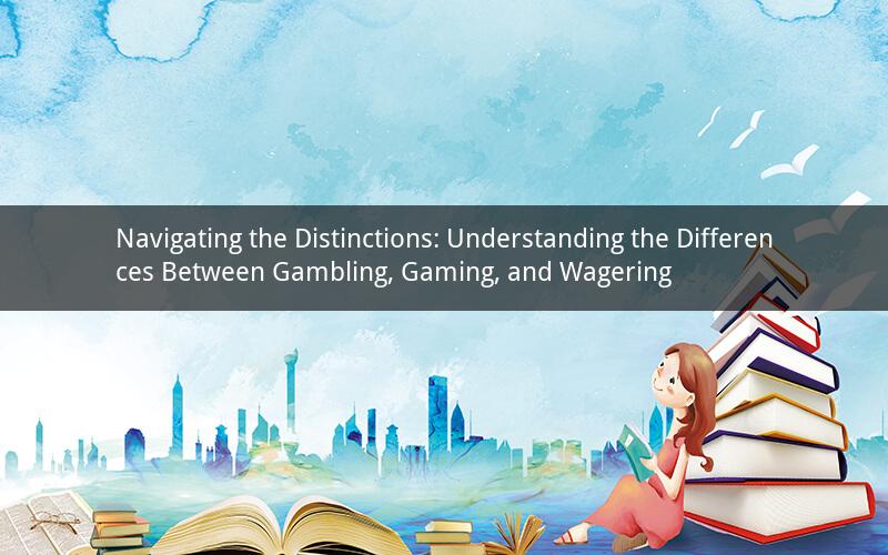 Navigating the Distinctions: Understanding the Differences Between Gambling, Gaming, and Wagering