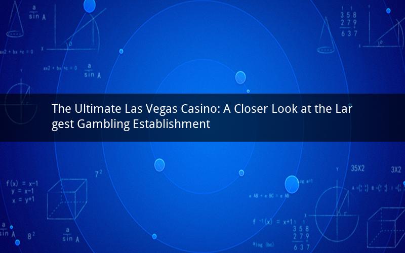 The Ultimate Las Vegas Casino: A Closer Look at the Largest Gambling Establishment