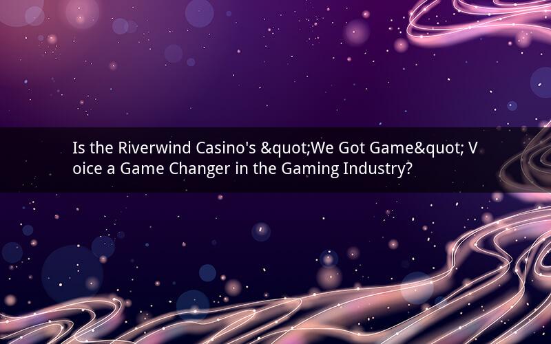 Is the Riverwind Casino's "We Got Game" Voice a Game Changer in the Gaming Industry?