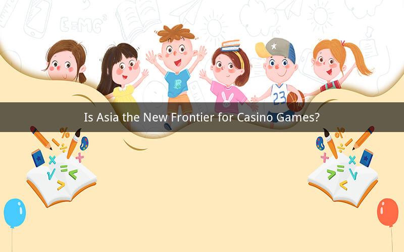 Is Asia the New Frontier for Casino Games?