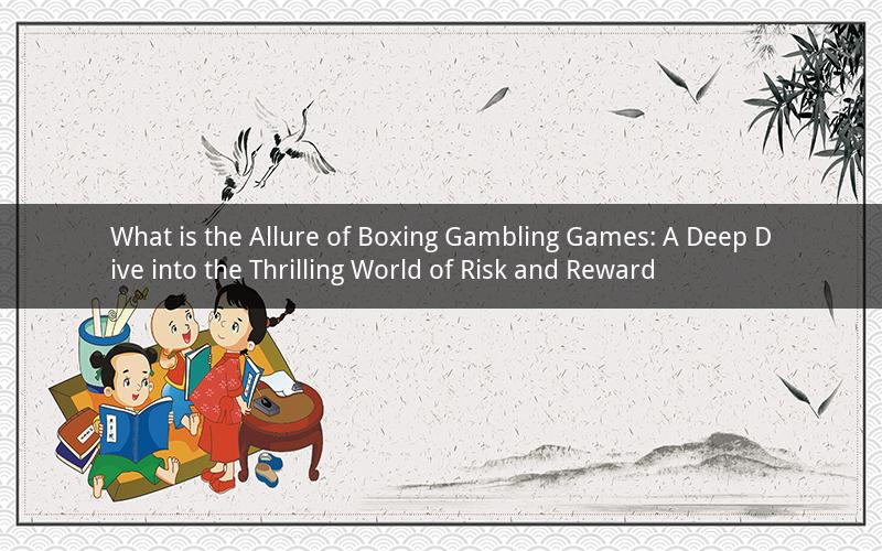What is the Allure of Boxing Gambling Games: A Deep Dive into the Thrilling World of Risk and Reward