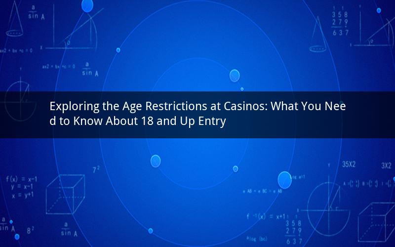 Exploring the Age Restrictions at Casinos: What You Need to Know About 18 and Up Entry