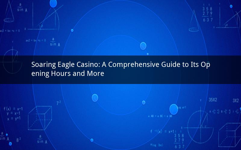Soaring Eagle Casino: A Comprehensive Guide to Its Opening Hours and More
