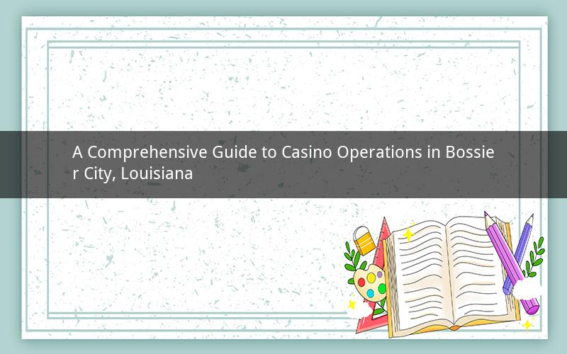 A Comprehensive Guide to Casino Operations in Bossier City, Louisiana