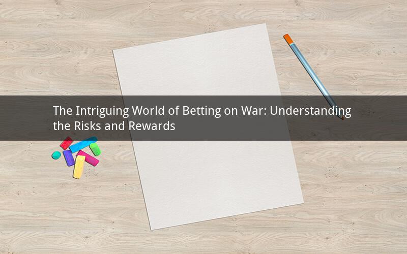 The Intriguing World of Betting on War: Understanding the Risks and Rewards