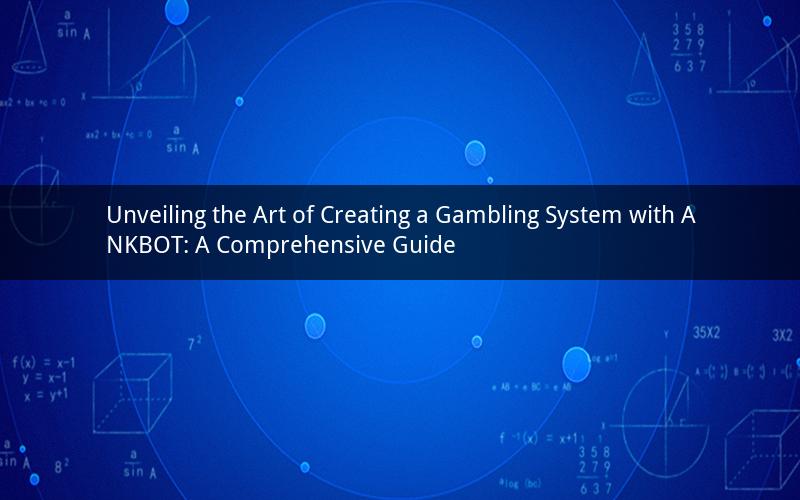 Unveiling the Art of Creating a Gambling System with ANKBOT: A Comprehensive Guide