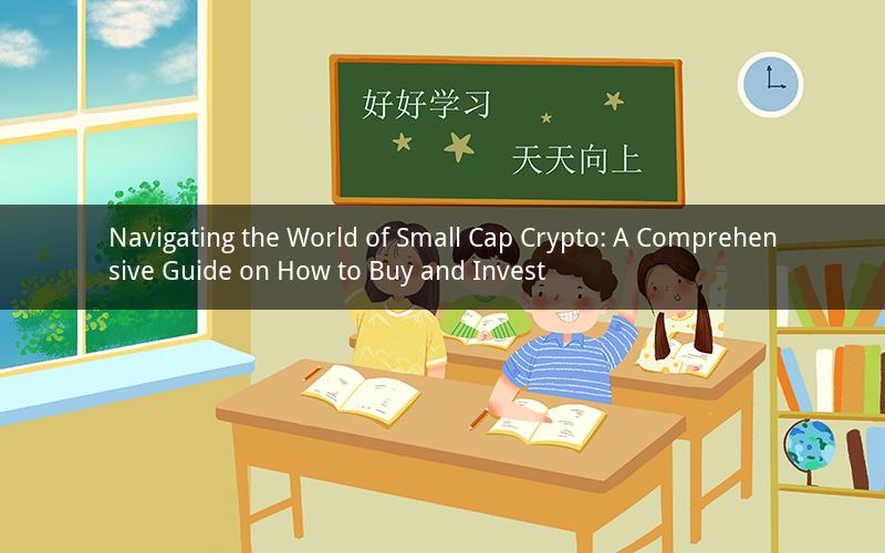 Navigating the World of Small Cap Crypto: A Comprehensive Guide on How to Buy and Invest