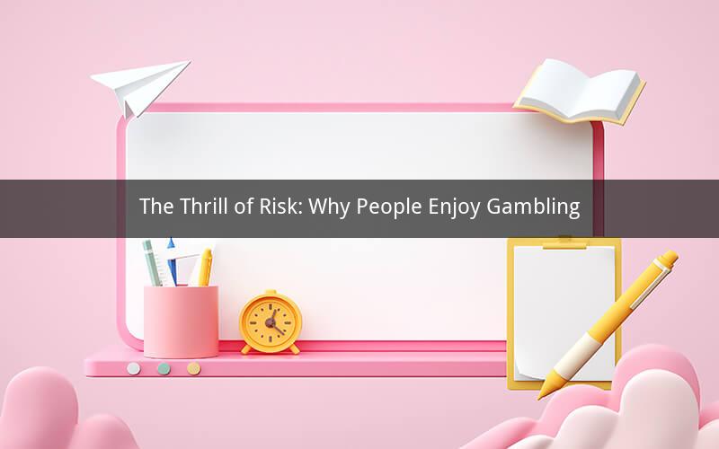 The Thrill of Risk: Why People Enjoy Gambling