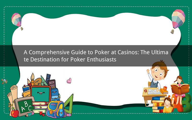 A Comprehensive Guide to Poker at Casinos: The Ultimate Destination for Poker Enthusiasts