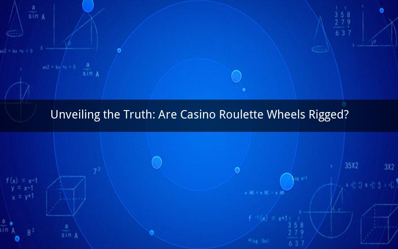 Unveiling the Truth: Are Casino Roulette Wheels Rigged?