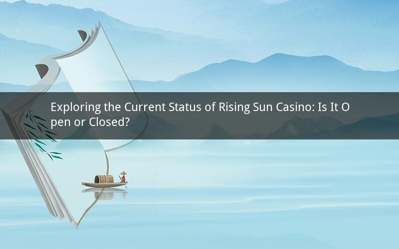 Exploring the Current Status of Rising Sun Casino: Is It Open or Closed?