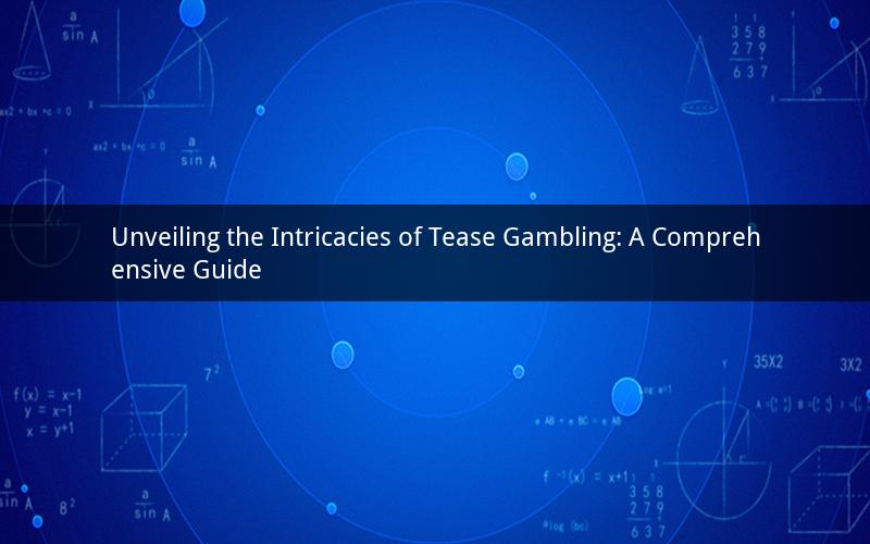 Unveiling the Intricacies of Tease Gambling: A Comprehensive Guide