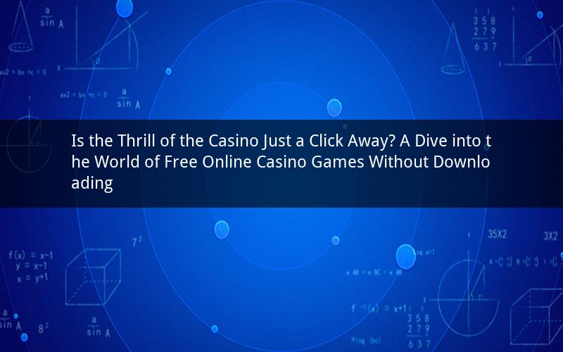 Is the Thrill of the Casino Just a Click Away? A Dive into the World of Free Online Casino Games Without Downloading