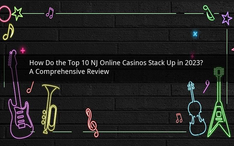 How Do the Top 10 NJ Online Casinos Stack Up in 2023? A Comprehensive Review
