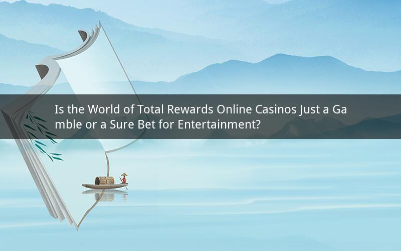 Is the World of Total Rewards Online Casinos Just a Gamble or a Sure Bet for Entertainment?