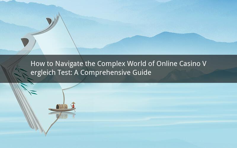 How to Navigate the Complex World of Online Casino Vergleich Test: A Comprehensive Guide