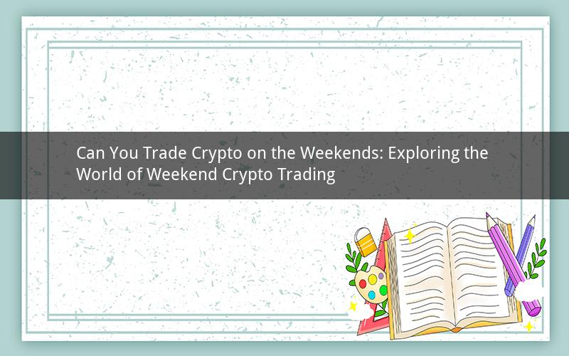 Can You Trade Crypto on the Weekends: Exploring the World of Weekend Crypto Trading