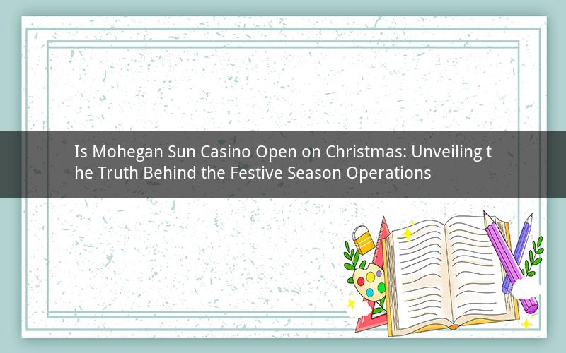 Is Mohegan Sun Casino Open on Christmas: Unveiling the Truth Behind the Festive Season Operations