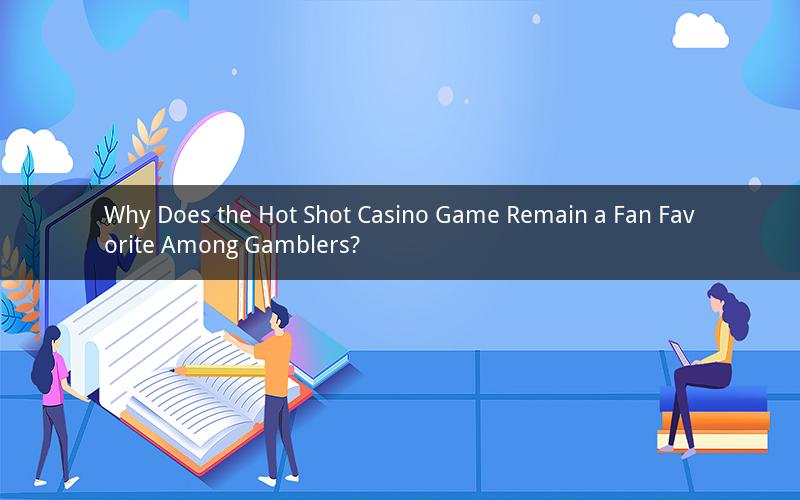 Why Does the Hot Shot Casino Game Remain a Fan Favorite Among Gamblers?