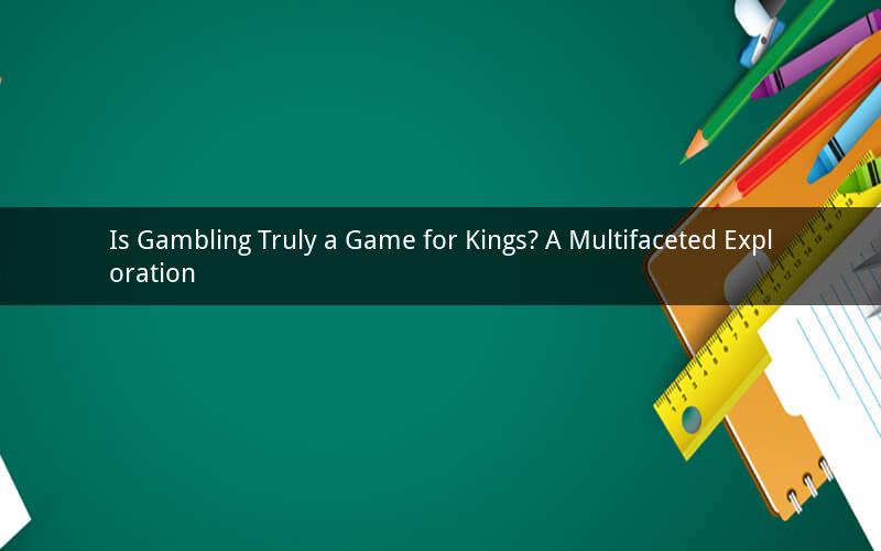 Is Gambling Truly a Game for Kings? A Multifaceted Exploration