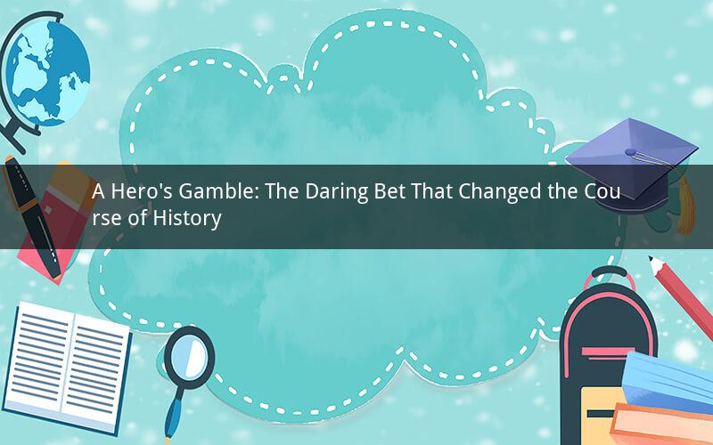 A Hero's Gamble: The Daring Bet That Changed the Course of History