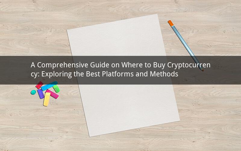 A Comprehensive Guide on Where to Buy Cryptocurrency: Exploring the Best Platforms and Methods
