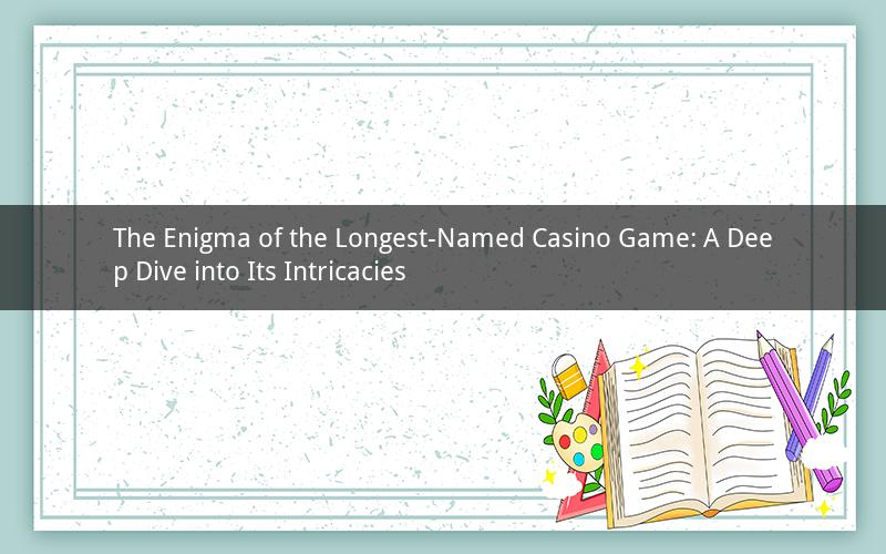 The Enigma of the Longest-Named Casino Game: A Deep Dive into Its Intricacies
